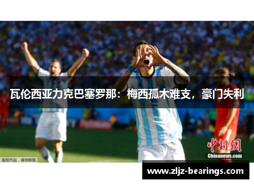 瓦伦西亚力克巴塞罗那：梅西孤木难支，豪门失利