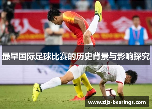 最早国际足球比赛的历史背景与影响探究